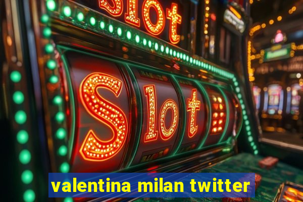 valentina milan twitter